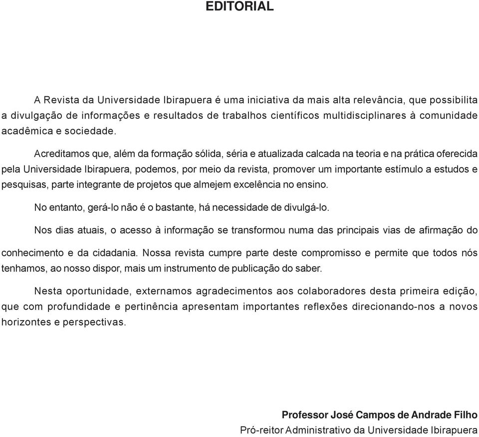 Acreditamos que, além da formação sólida, séria e atualizada calcada na teoria e na prática oferecida pela Universidade Ibirapuera, podemos, por meio da revista, promover um importante estímulo a