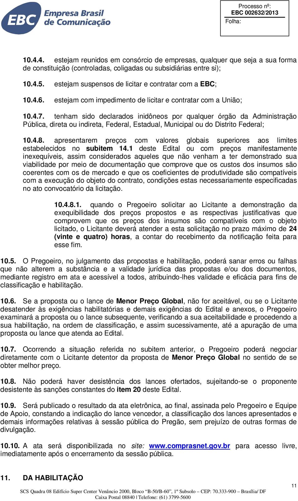 tenham sido declarados inidôneos por qualquer órgão da Administração Pública, direta ou indireta, Federal, Estadual, Municipal ou do Distrito Federal; 10.4.8.