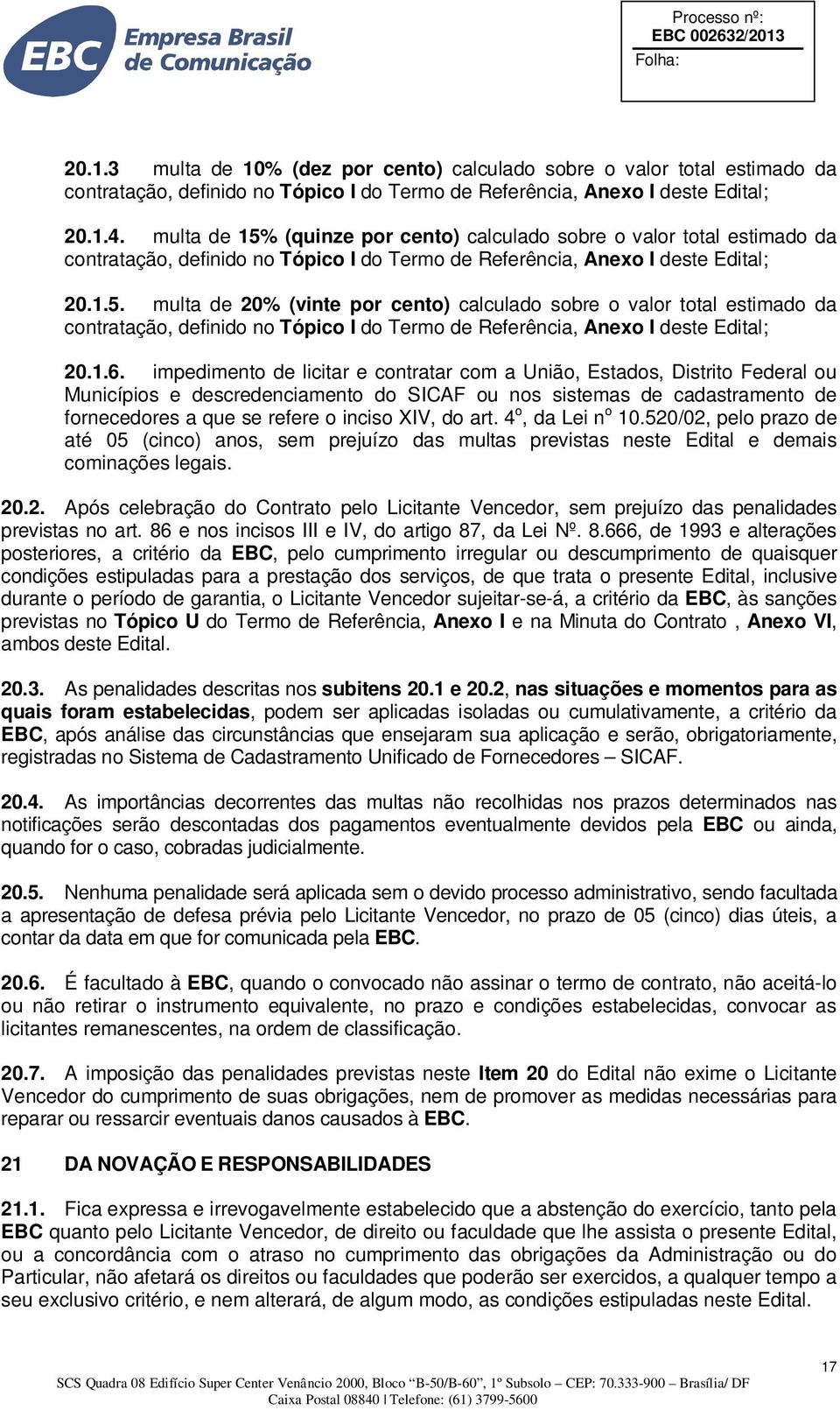 1.6. impedimento de licitar e contratar com a União, Estados, Distrito Federal ou Municípios e descredenciamento do SICAF ou nos sistemas de cadastramento de fornecedores a que se refere o inciso