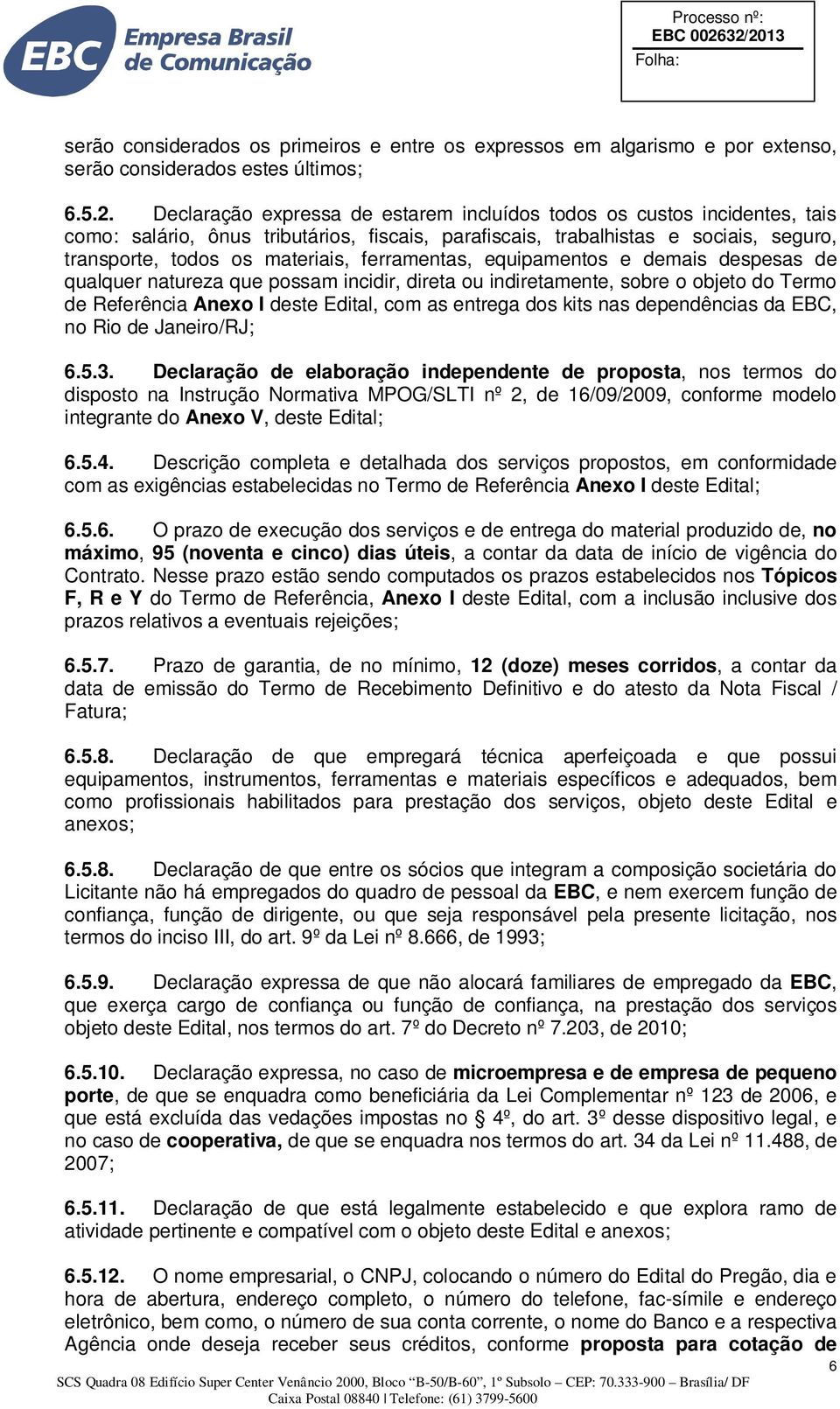 ferramentas, equipamentos e demais despesas de qualquer natureza que possam incidir, direta ou indiretamente, sobre o objeto do Termo de Referência Anexo I deste Edital, com as entrega dos kits nas