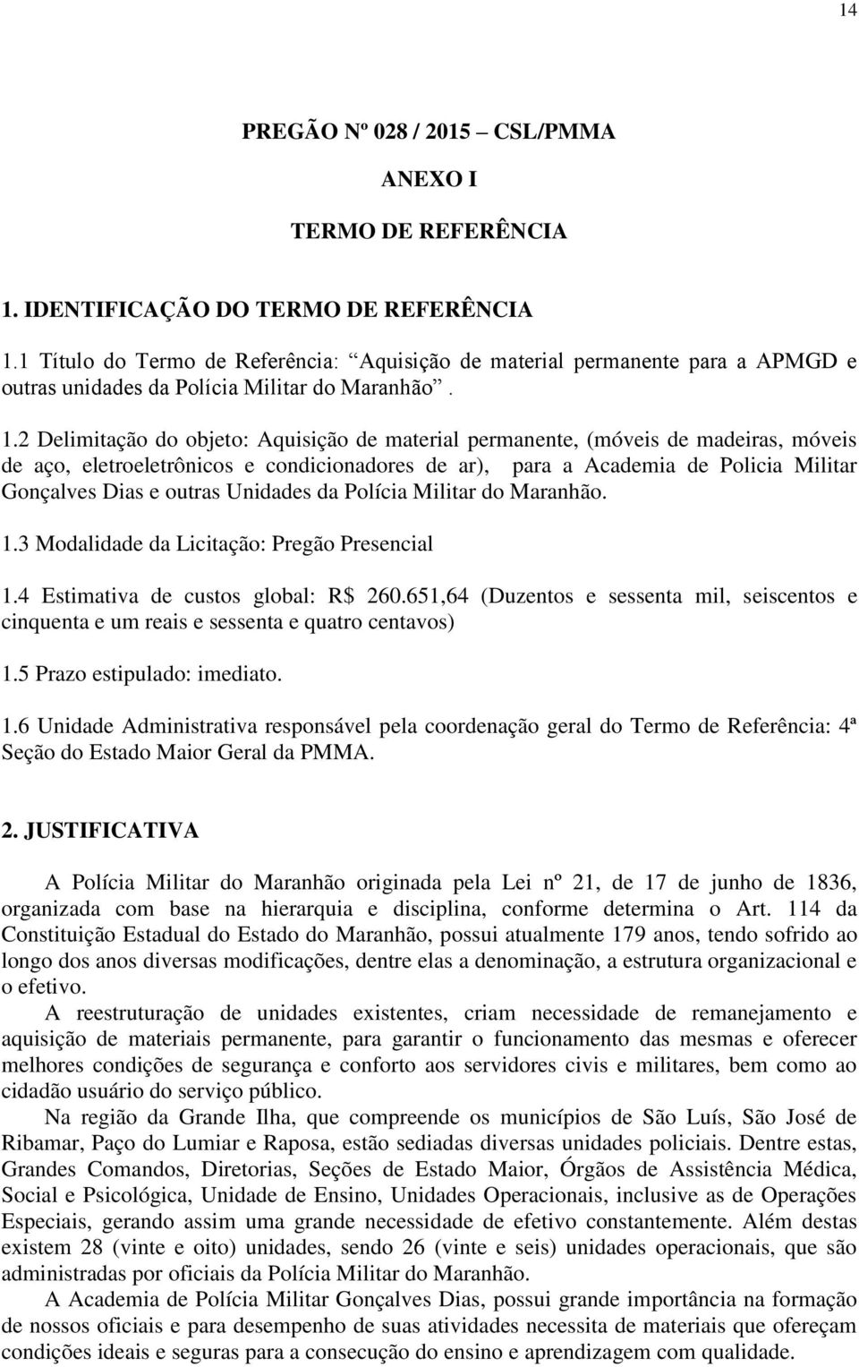 2 Delimitação do objeto: Aquisição de material permanente, (móveis de madeiras, móveis de aço, eletroeletrônicos e condicionadores de ar), para a Academia de Policia Militar Gonçalves Dias e outras