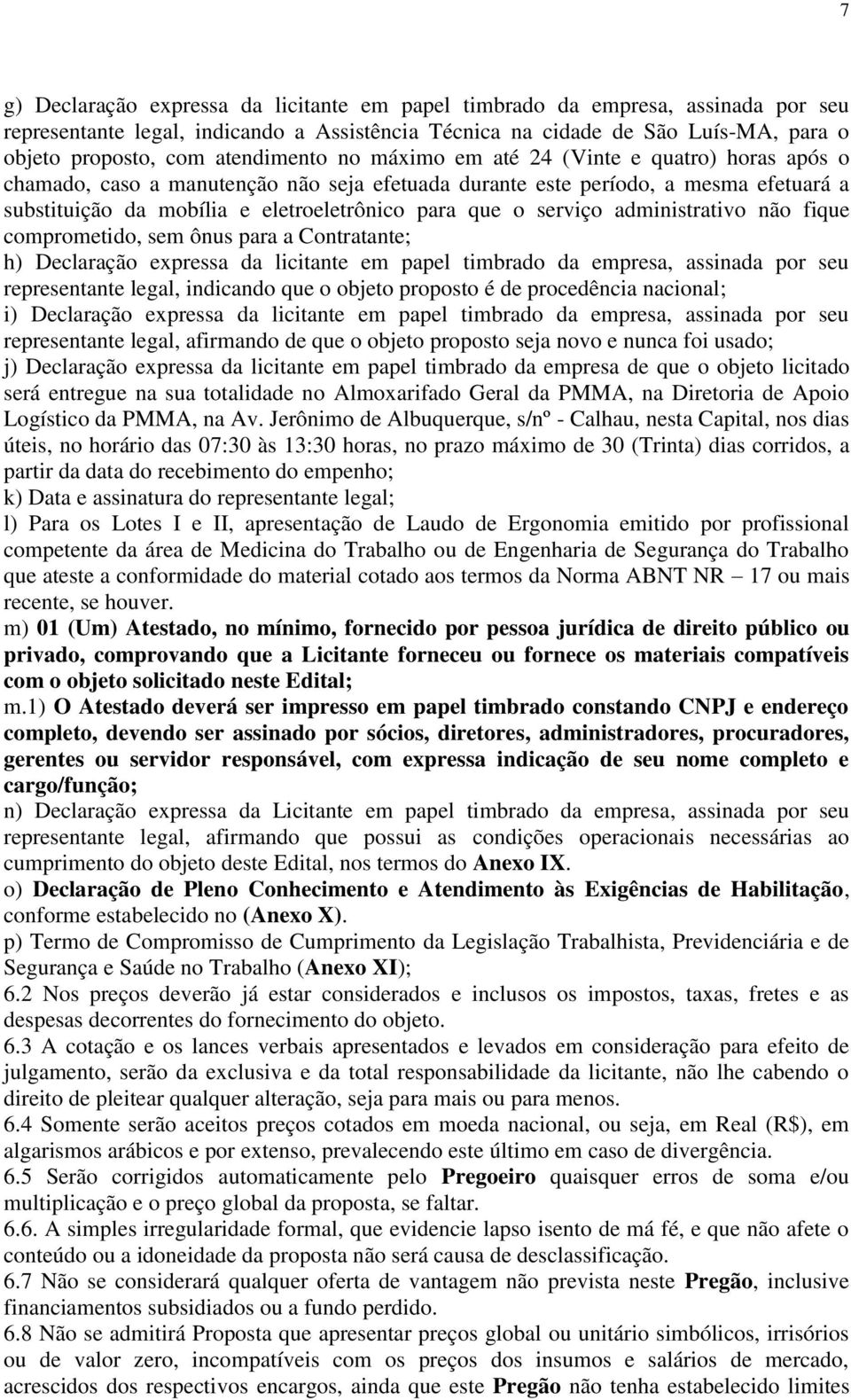 o serviço administrativo não fique comprometido, sem ônus para a Contratante; h) Declaração expressa da licitante em papel timbrado da empresa, assinada por seu representante legal, indicando que o