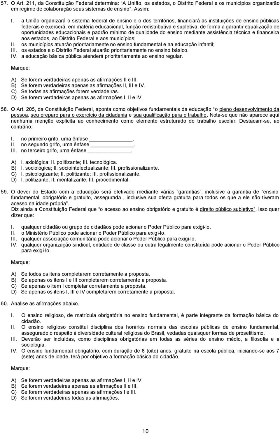 forma a garantir equalização de oportunidades educacionais e padrão mínimo de qualidade do ensino mediante assistência técnica e financeira aos estados, ao Distrito Federal e aos municípios; II.