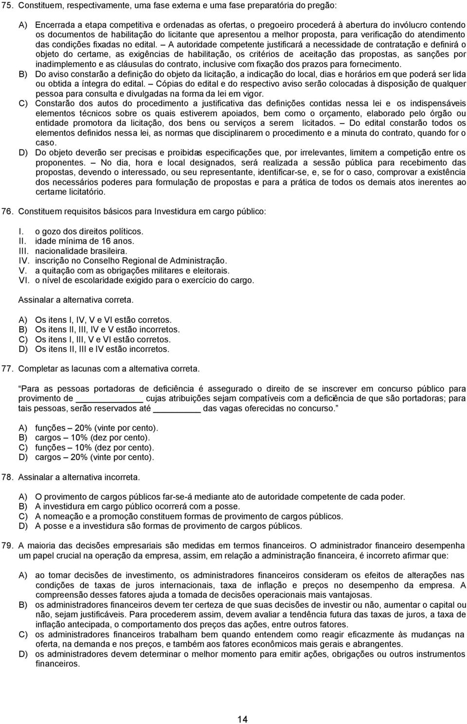 A autoridade competente justificará a necessidade de contratação e definirá o objeto do certame, as exigências de habilitação, os critérios de aceitação das propostas, as sanções por inadimplemento e