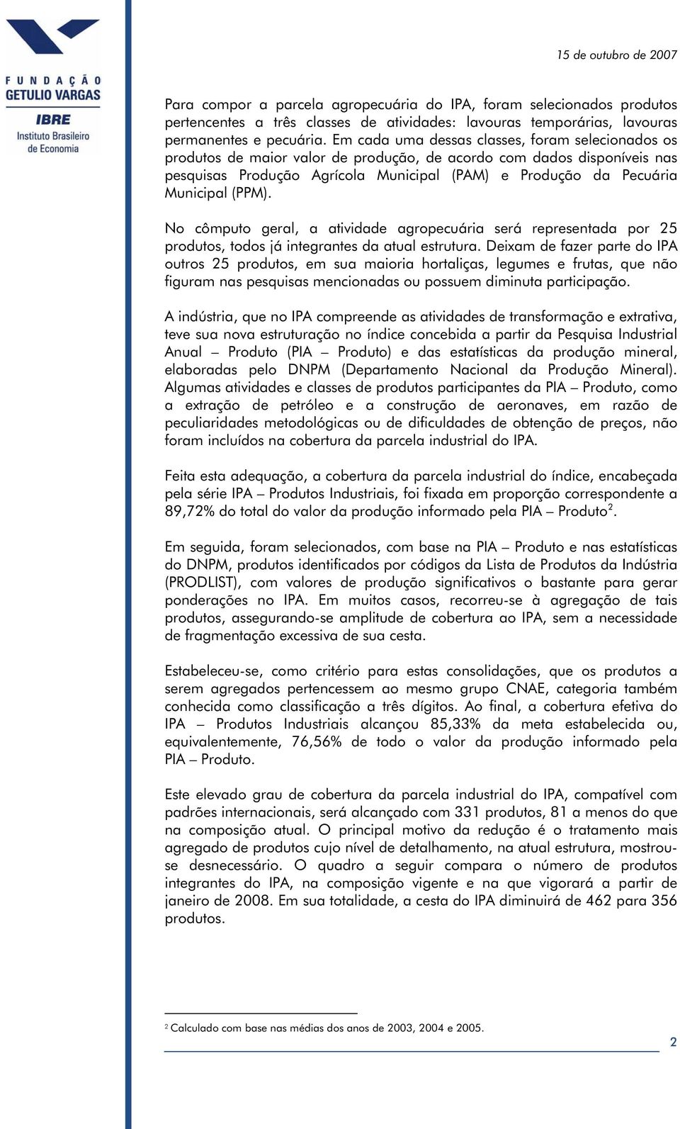 (PPM). No cômputo geral, a atividade agropecuária será representada por 25 produtos, todos já integrantes da atual estrutura.