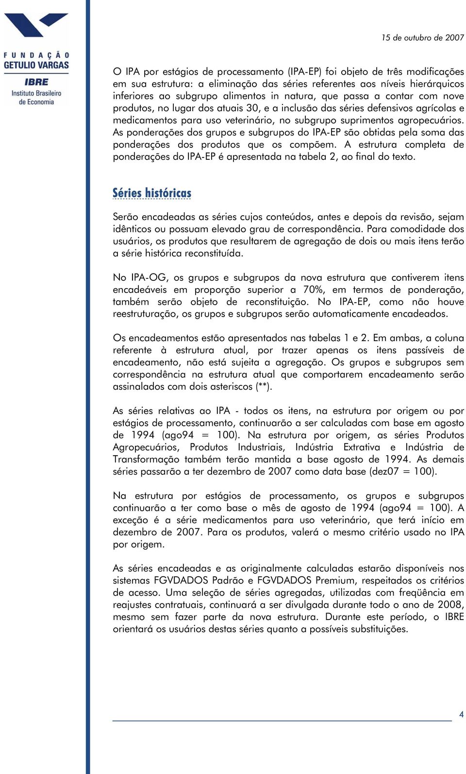 agropecuários. As ponderações dos grupos e subgrupos do IPA-EP são obtidas pela soma das ponderações dos produtos que os compõem.