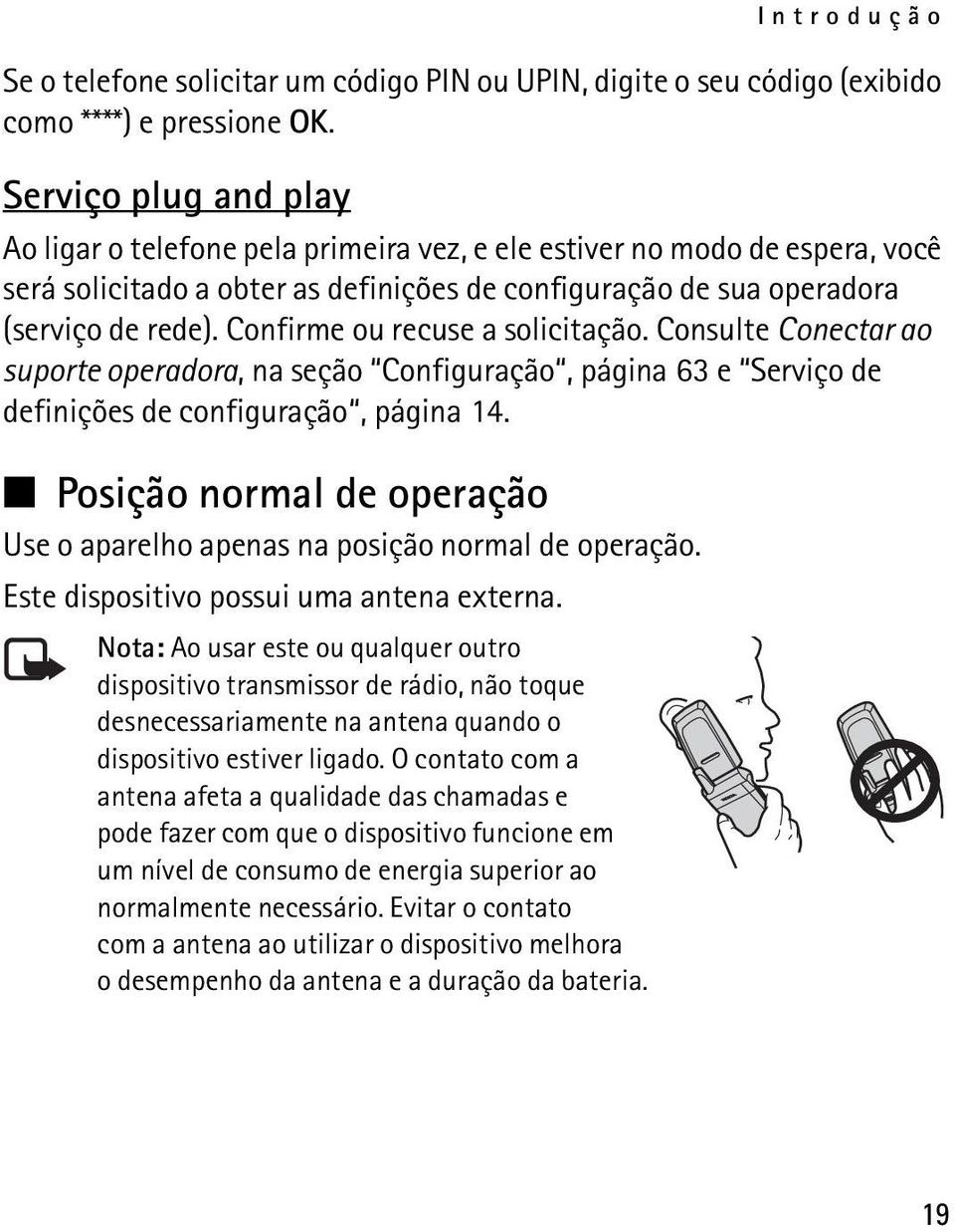 Confirme ou recuse a solicitação. Consulte Conectar ao suporte operadora, na seção Configuração, página 63 e Serviço de definições de configuração, página 14.