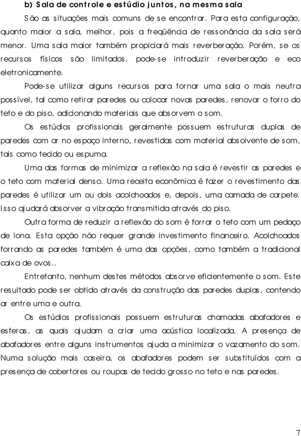 Porém, se os recursos físicos são limitados, pode-se intr oduzir reverberação e eco eletronicamente.