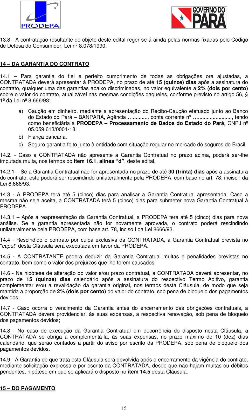 uma das garantias abaixo discriminadas, no valor equivalente a 2% (dois por cento) sobre o valor do contrato, atualizável nas mesmas condições daqueles, conforme previsto no artigo 56, 1º da Lei nº 8.