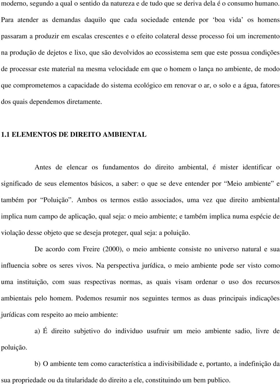 dejetos e lixo, que são devolvidos ao ecossistema sem que este possua condições de processar este material na mesma velocidade em que o homem o lança no ambiente, de modo que comprometemos a