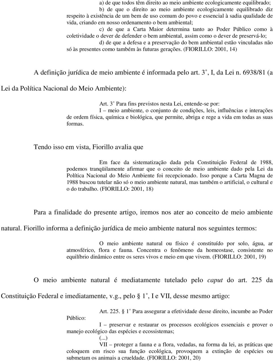 assim como o dever de preservá-lo; d) de que a defesa e a preservação do bem ambiental estão vinculadas não só às presentes como também às futuras gerações.