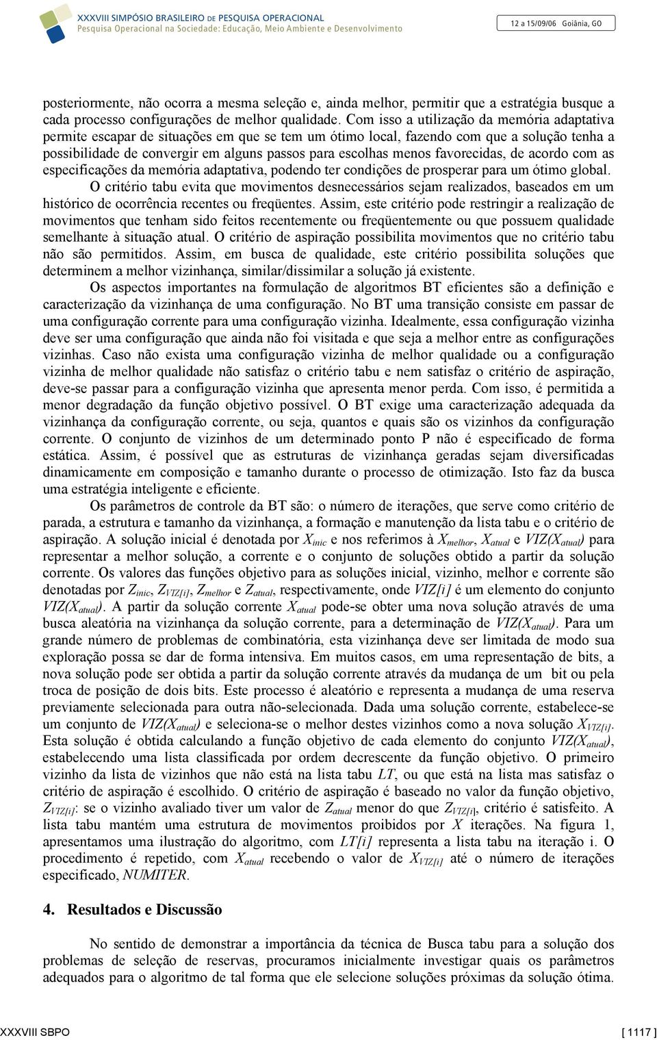 menos favorecidas, de acordo com as especificações da memória adaptativa, podendo ter condições de prosperar para um ótimo global.