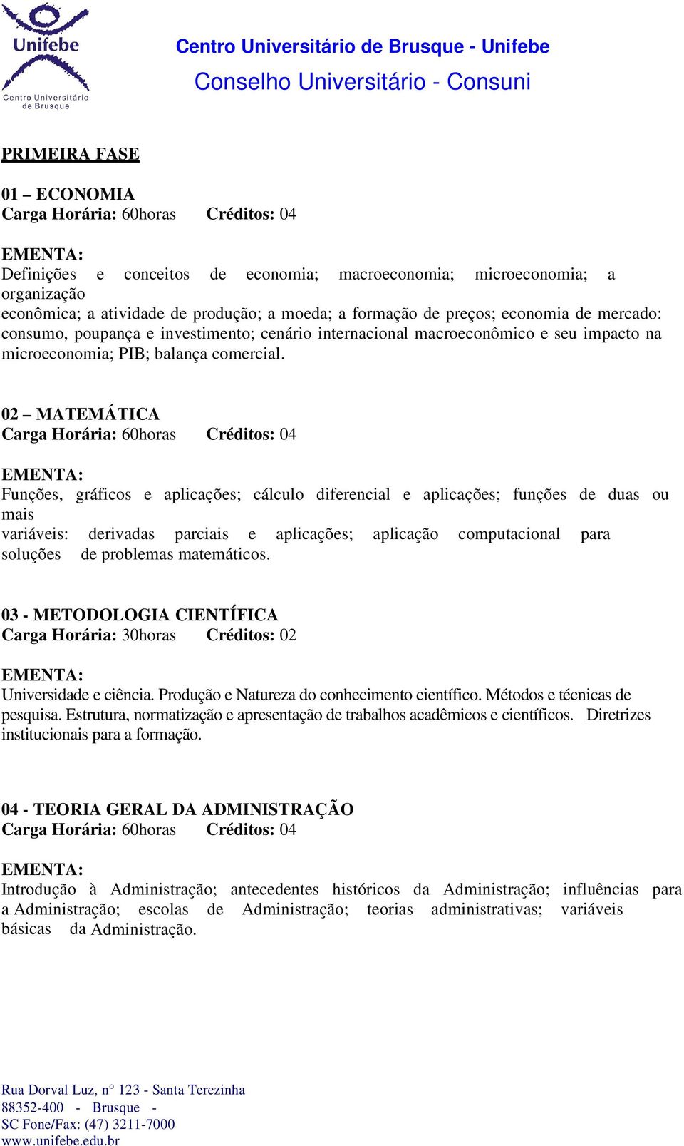 02 MATEMÁTICA Funções, gráficos e aplicações; cálculo diferencial e aplicações; funções de duas ou mais variáveis: derivadas parciais e aplicações; aplicação computacional para soluções de problemas