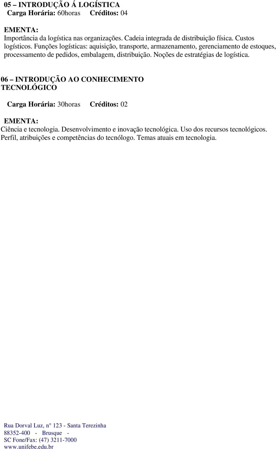 distribuição. Noções de estratégias de logística. 06 INTRODUÇÃO AO CONHECIMENTO TECNOLÓGICO Ciência e tecnologia.