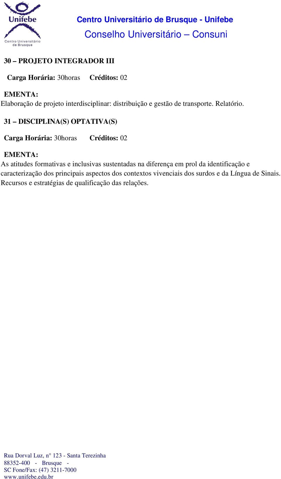 31 DISCIPLINA(S) OPTATIVA(S) As atitudes formativas e inclusivas sustentadas na diferença em prol da