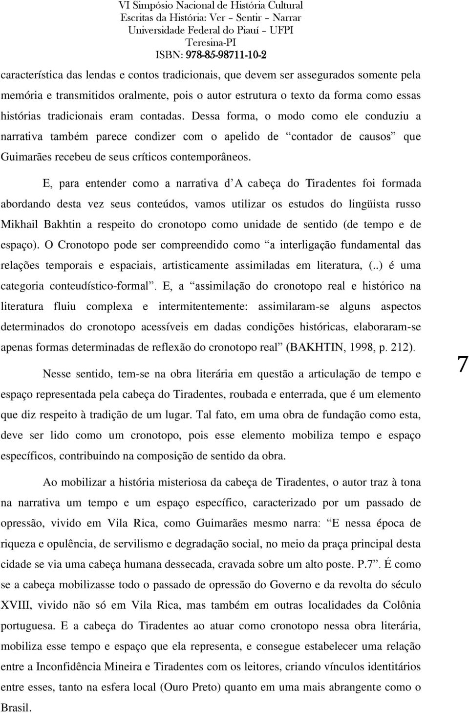 E, para entender como a narrativa d A cabeça do Tiradentes foi formada abordando desta vez seus conteúdos, vamos utilizar os estudos do lingüista russo Mikhail Bakhtin a respeito do cronotopo como