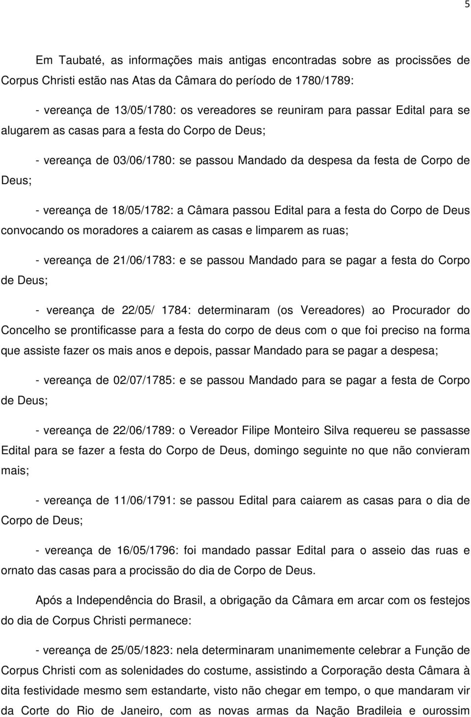 Edital para a festa do Corpo de Deus convocando os moradores a caiarem as casas e limparem as ruas; - vereança de 21/06/1783: e se passou Mandado para se pagar a festa do Corpo de Deus; - vereança de