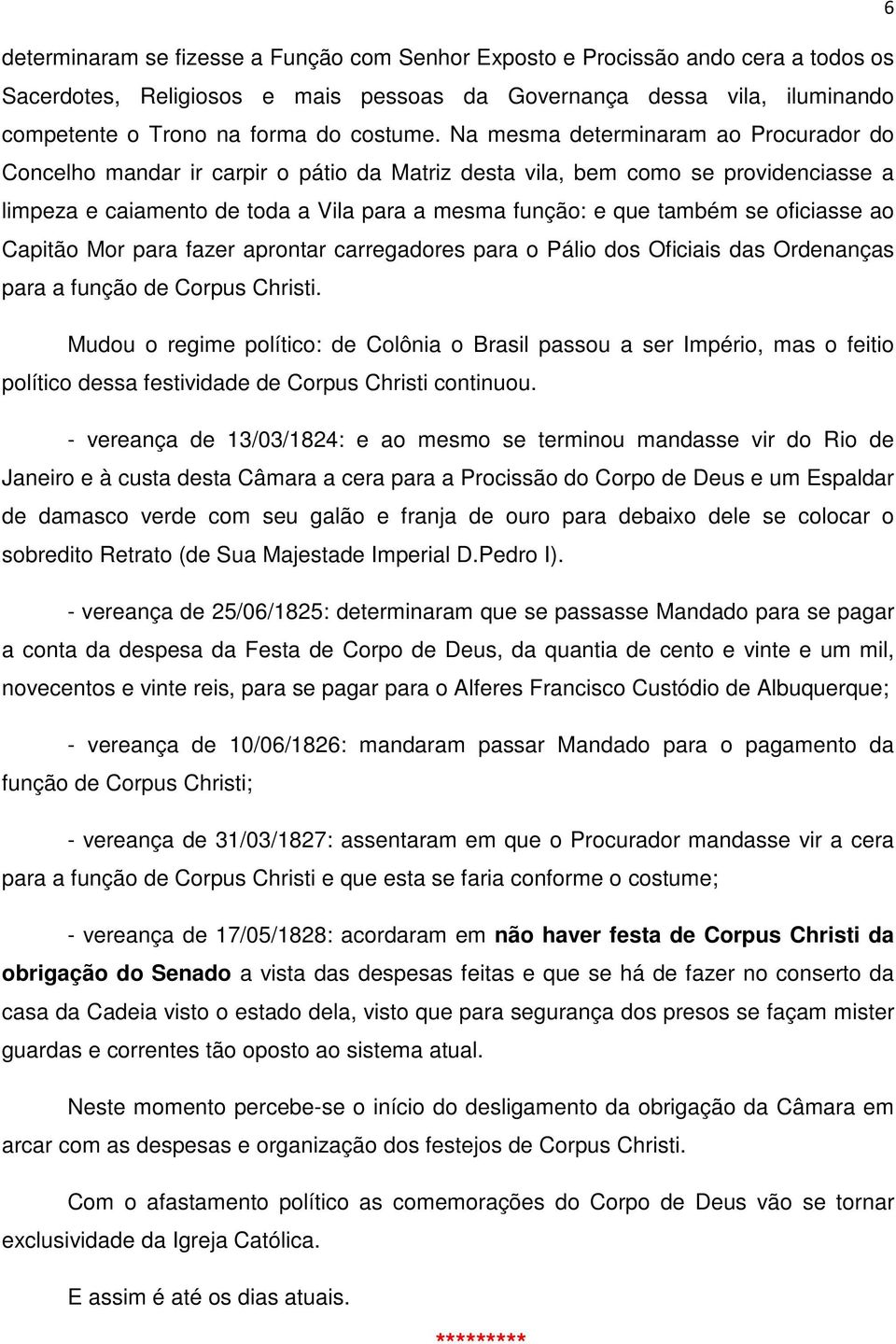 Na mesma determinaram ao Procurador do Concelho mandar ir carpir o pátio da Matriz desta vila, bem como se providenciasse a limpeza e caiamento de toda a Vila para a mesma função: e que também se