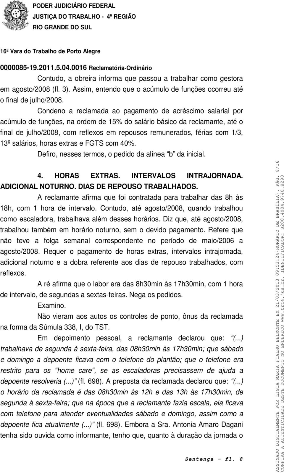 com 1/3, 13º salários, horas extras e FGTS com 40%. Defiro, nesses termos, o pedido da alínea b da inicial. 4. HORAS EXTRAS. INTERVALOS INTRAJORNADA. ADICIONAL NOTURNO. DIAS DE REPOUSO TRABALHADOS.