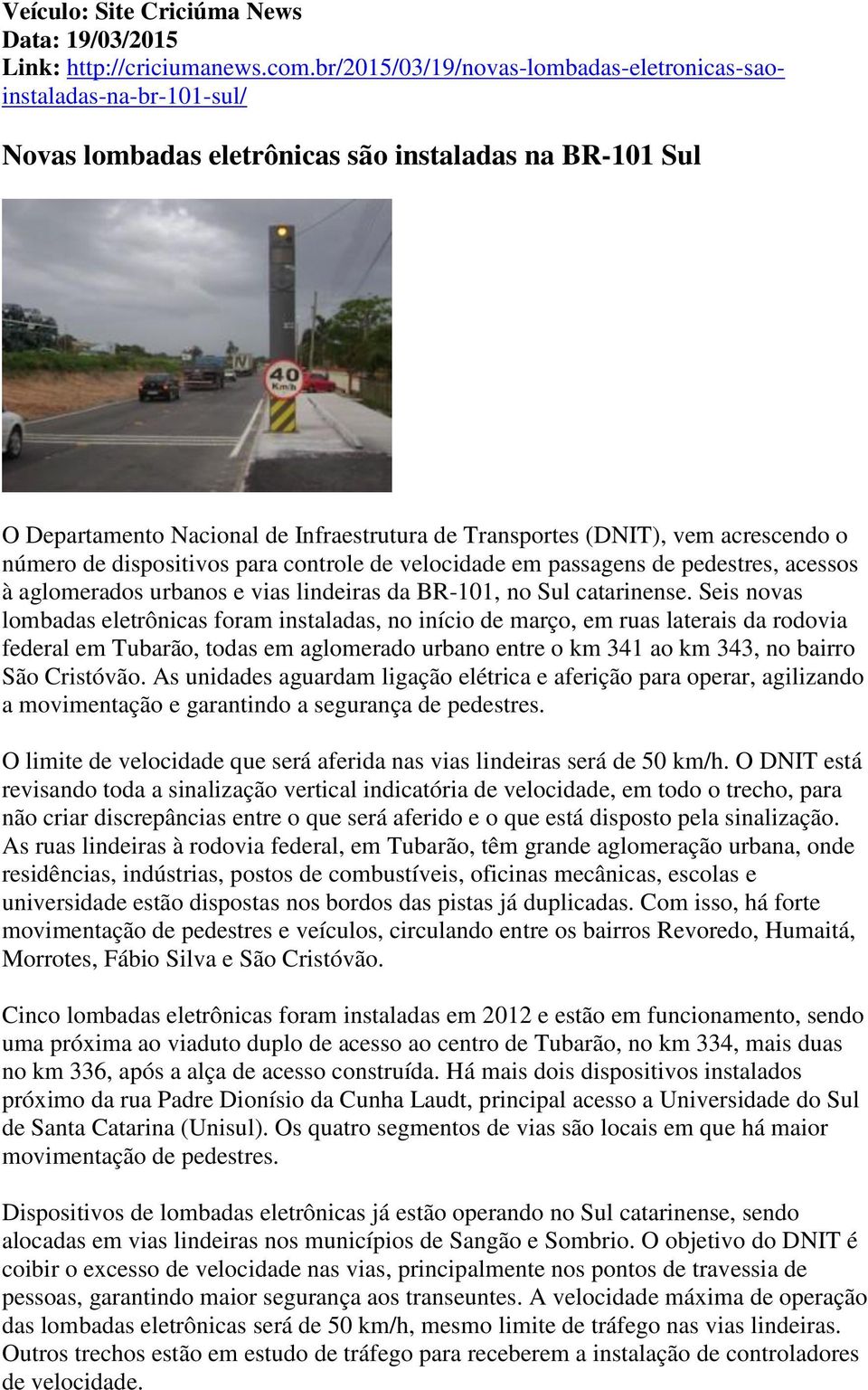 acrescendo o número de dispositivos para controle de velocidade em passagens de pedestres, acessos à aglomerados urbanos e vias lindeiras da BR-101, no Sul catarinense.