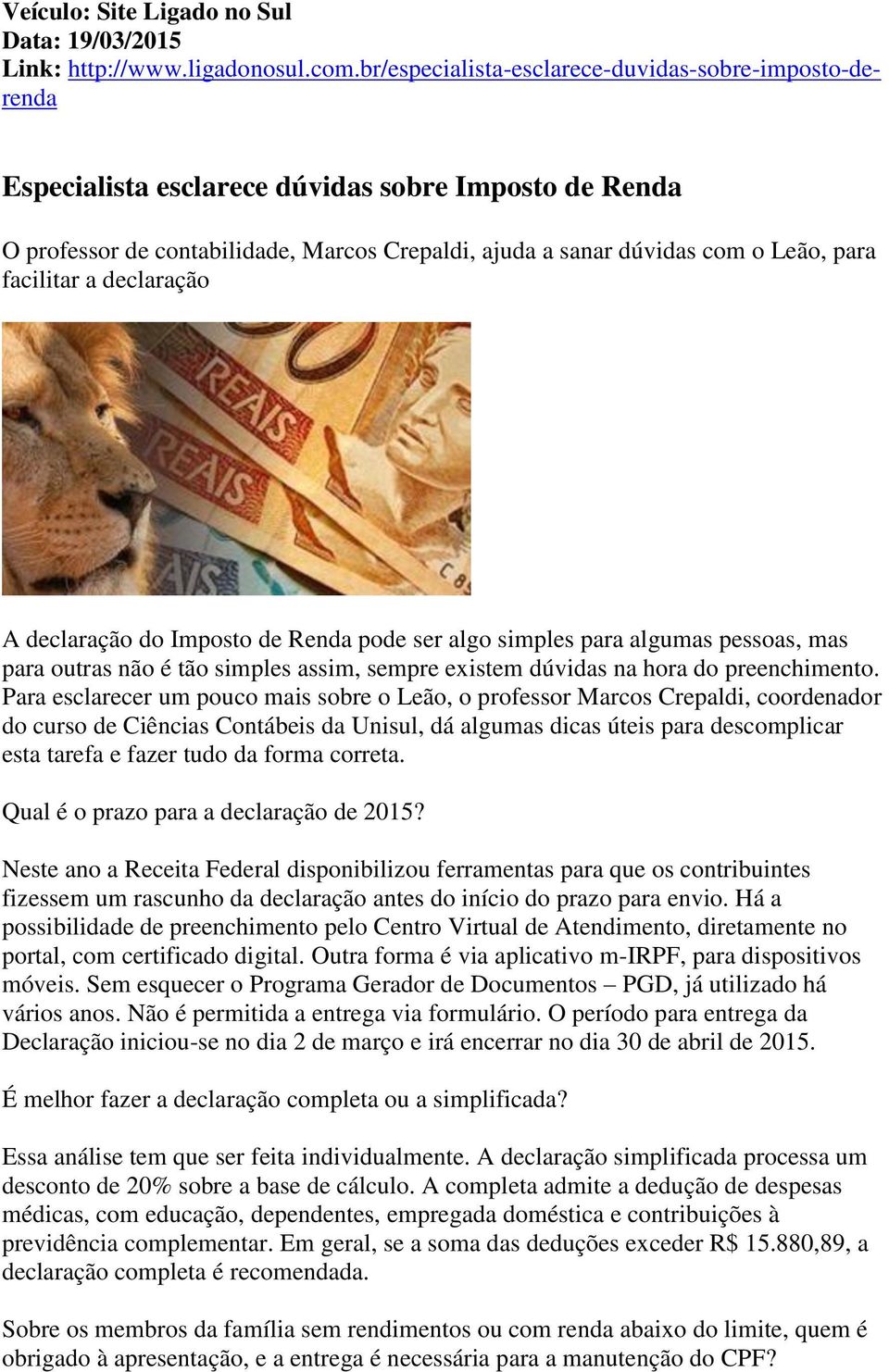 facilitar a declaração A declaração do Imposto de Renda pode ser algo simples para algumas pessoas, mas para outras não é tão simples assim, sempre existem dúvidas na hora do preenchimento.