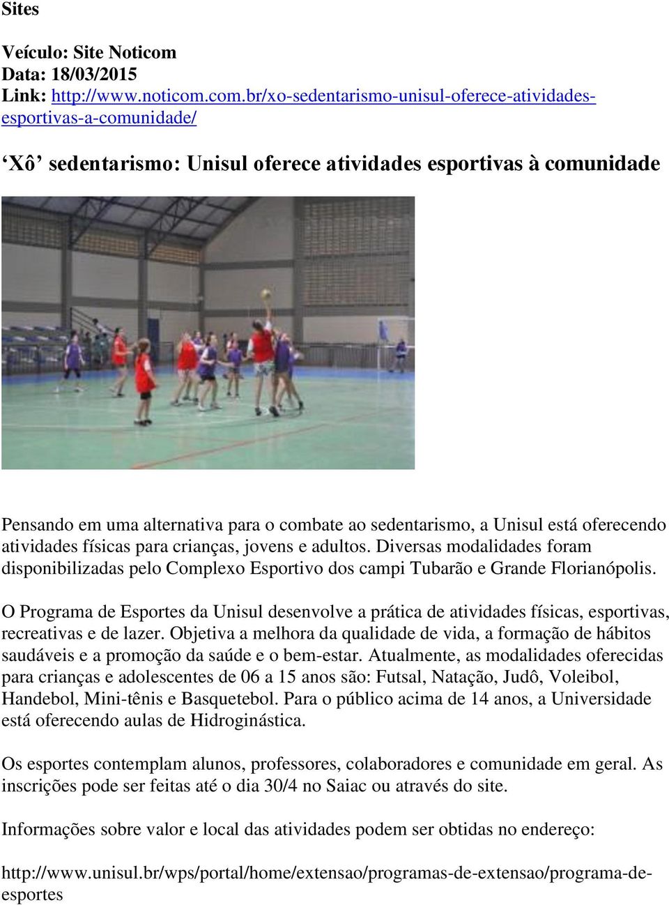 O Programa de Esportes da Unisul desenvolve a prática de atividades físicas, esportivas, recreativas e de lazer.