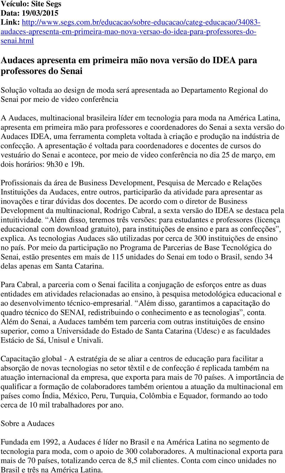 A Audaces, multinacional brasileira líder em tecnologia para moda na América Latina, apresenta em primeira mão para professores e coordenadores do Senai a sexta versão do Audaces IDEA, uma ferramenta