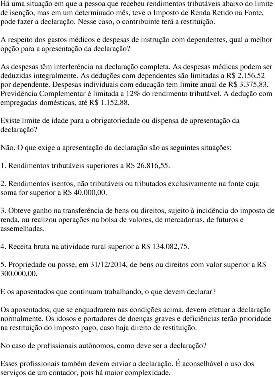 As despesas têm interferência na declaração completa. As despesas médicas podem ser deduzidas integralmente. As deduções com dependentes são limitadas a R$ 2.156,52 por dependente.