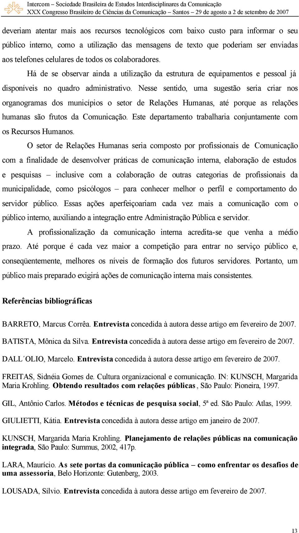 Nesse sentido, uma sugestão seria criar nos organogramas dos municípios o setor de Relações Humanas, até porque as relações humanas são frutos da Comunicação.