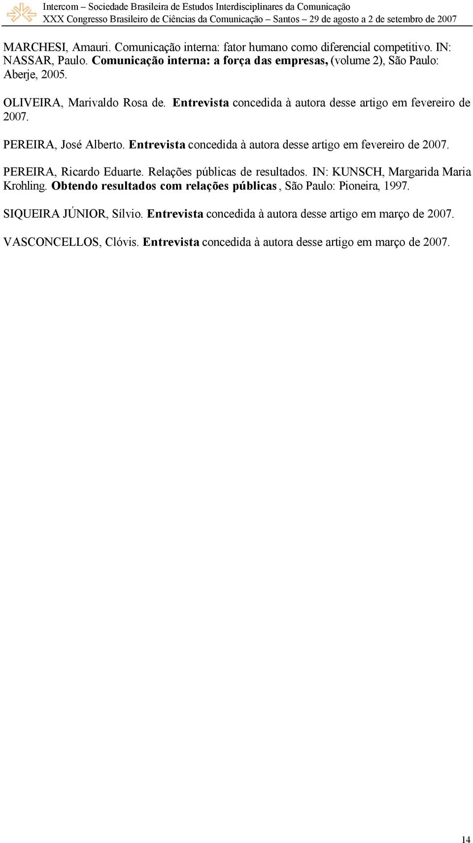 PEREIRA, José Alberto. Entrevista concedida à autora desse artigo em fevereiro de 2007. PEREIRA, Ricardo Eduarte. Relações públicas de resultados.