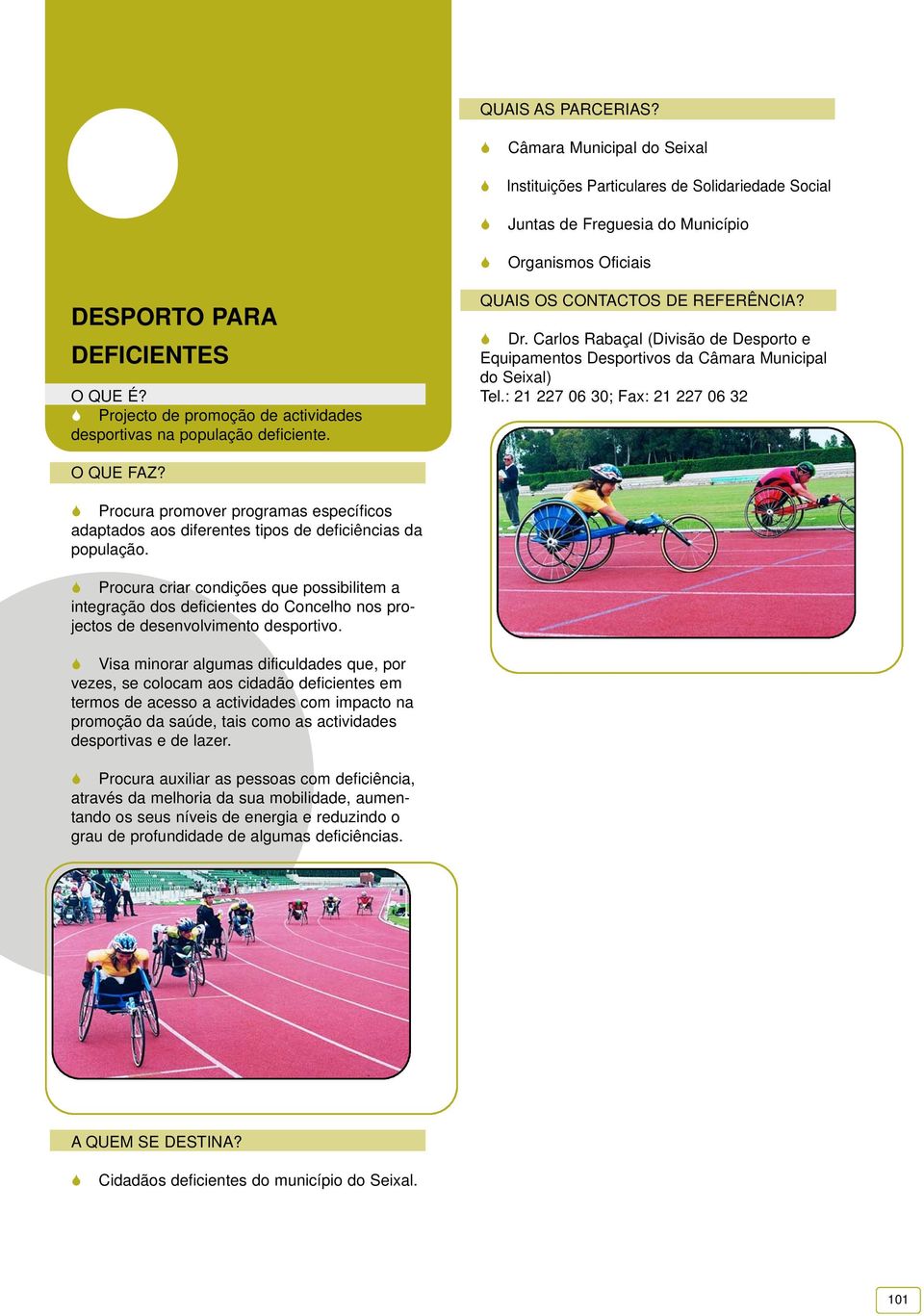 Procura criar condições que possibilitem a integração dos deficientes do Concelho nos projectos de desenvolvimento desportivo.