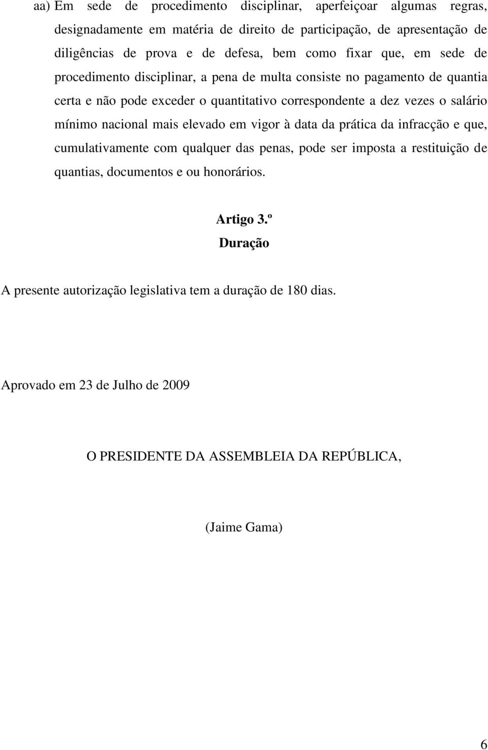 salário mínimo nacional mais elevado em vigor à data da prática da infracção e que, cumulativamente com qualquer das penas, pode ser imposta a restituição de quantias, documentos