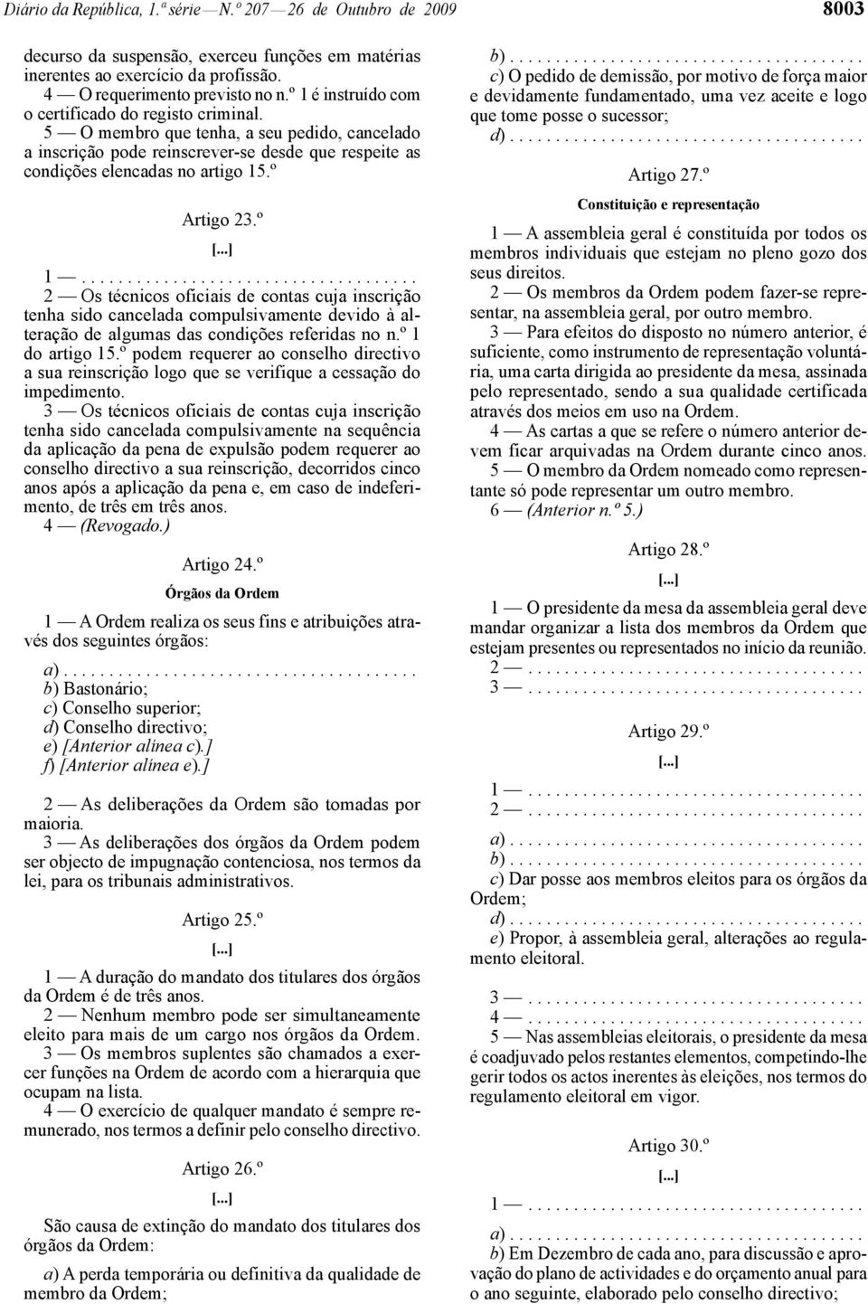 º Artigo 23.º 2 Os técnicos oficiais de contas cuja inscrição tenha sido cancelada compulsivamente devido à alteração de algumas das condições referidas no n.º 1 do artigo 15.