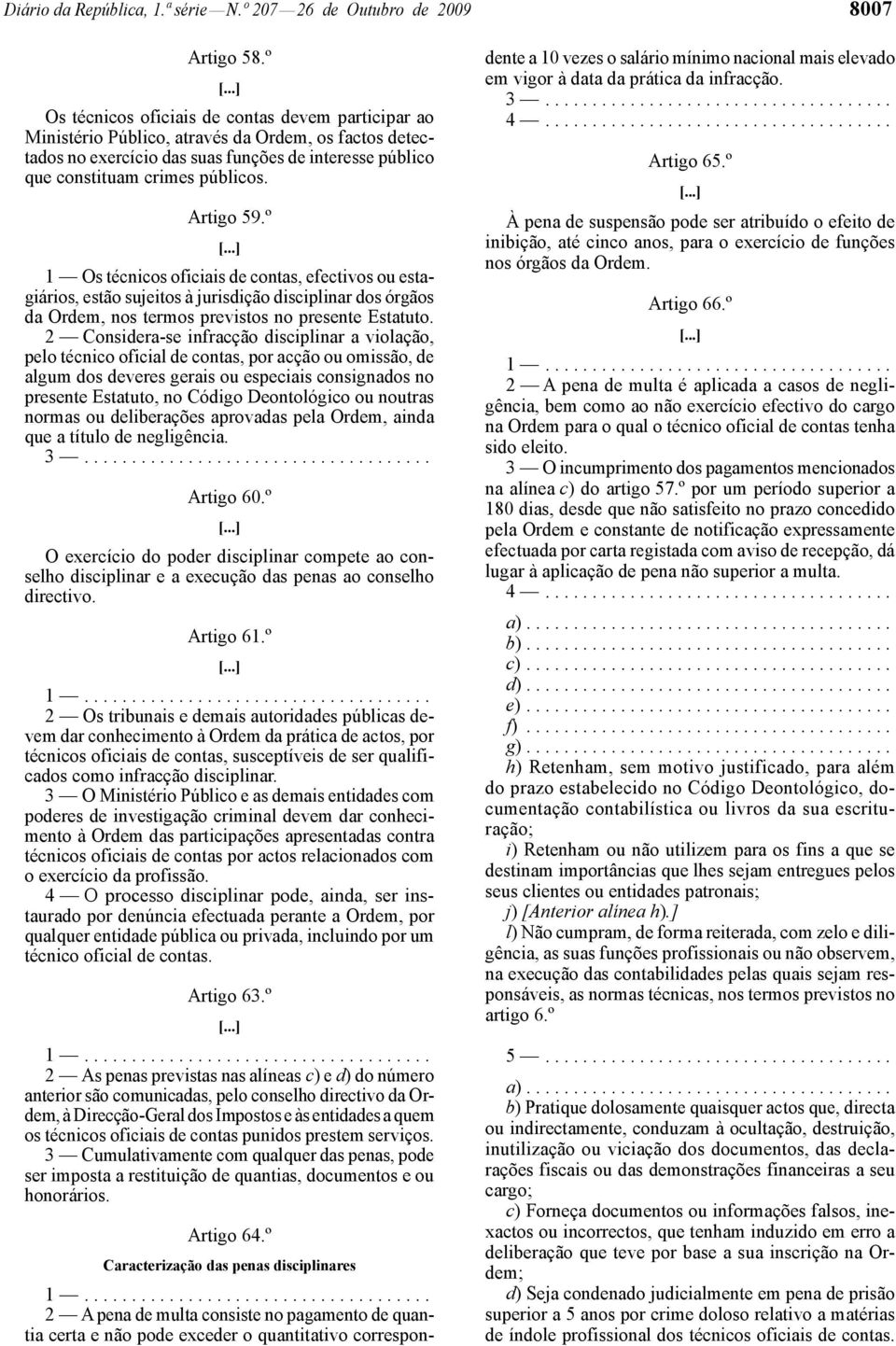 Artigo 59.º 1 Os técnicos oficiais de contas, efectivos ou estagiários, estão sujeitos à jurisdição disciplinar dos órgãos da Ordem, nos termos previstos no presente Estatuto.