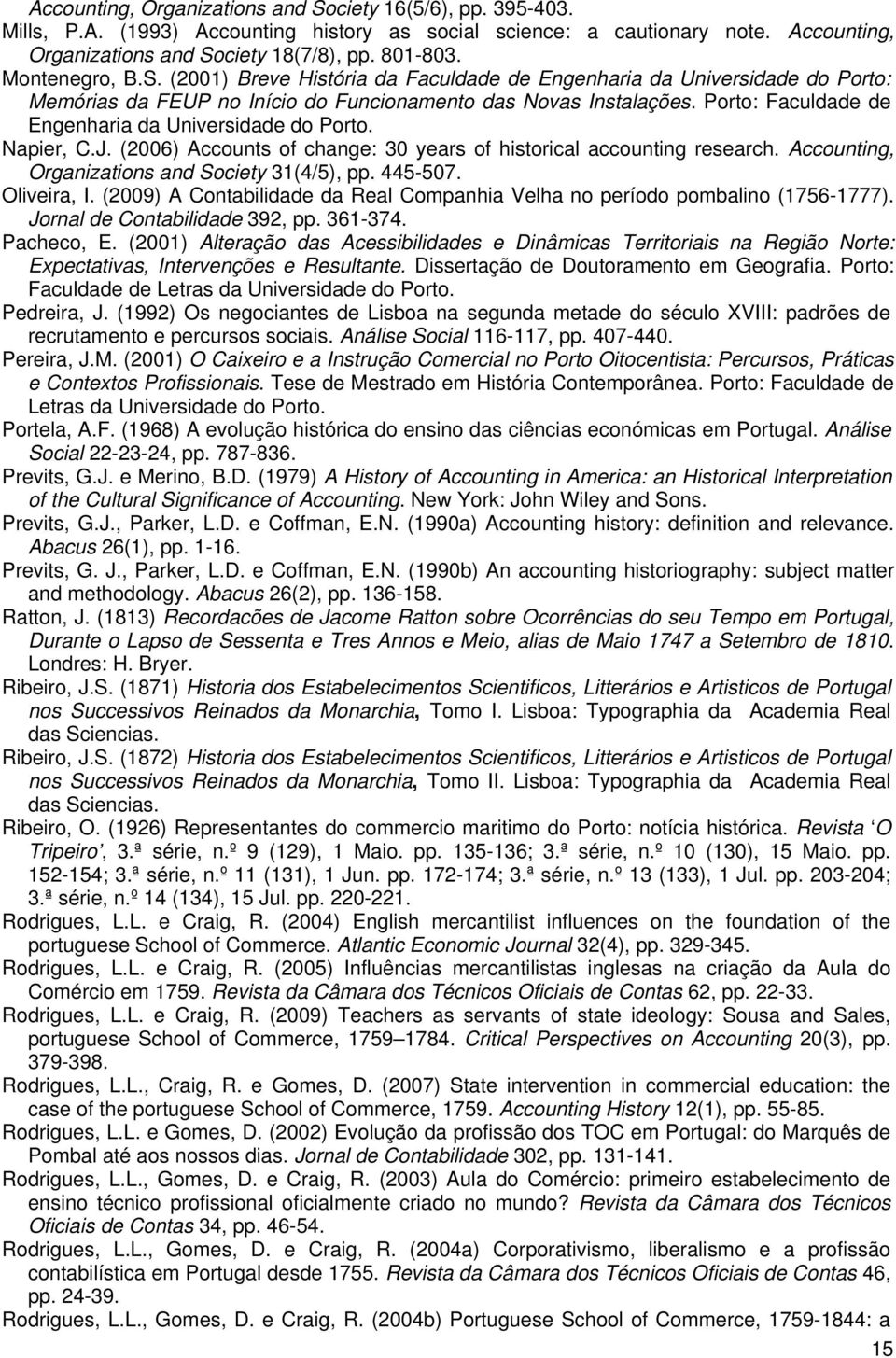 Porto: Faculdade de Engenharia da Universidade do Porto. Napier, C.J. (2006) Accounts of change: 30 years of historical accounting research. Accounting, Organizations and Society 31(4/5), pp. 445-507.