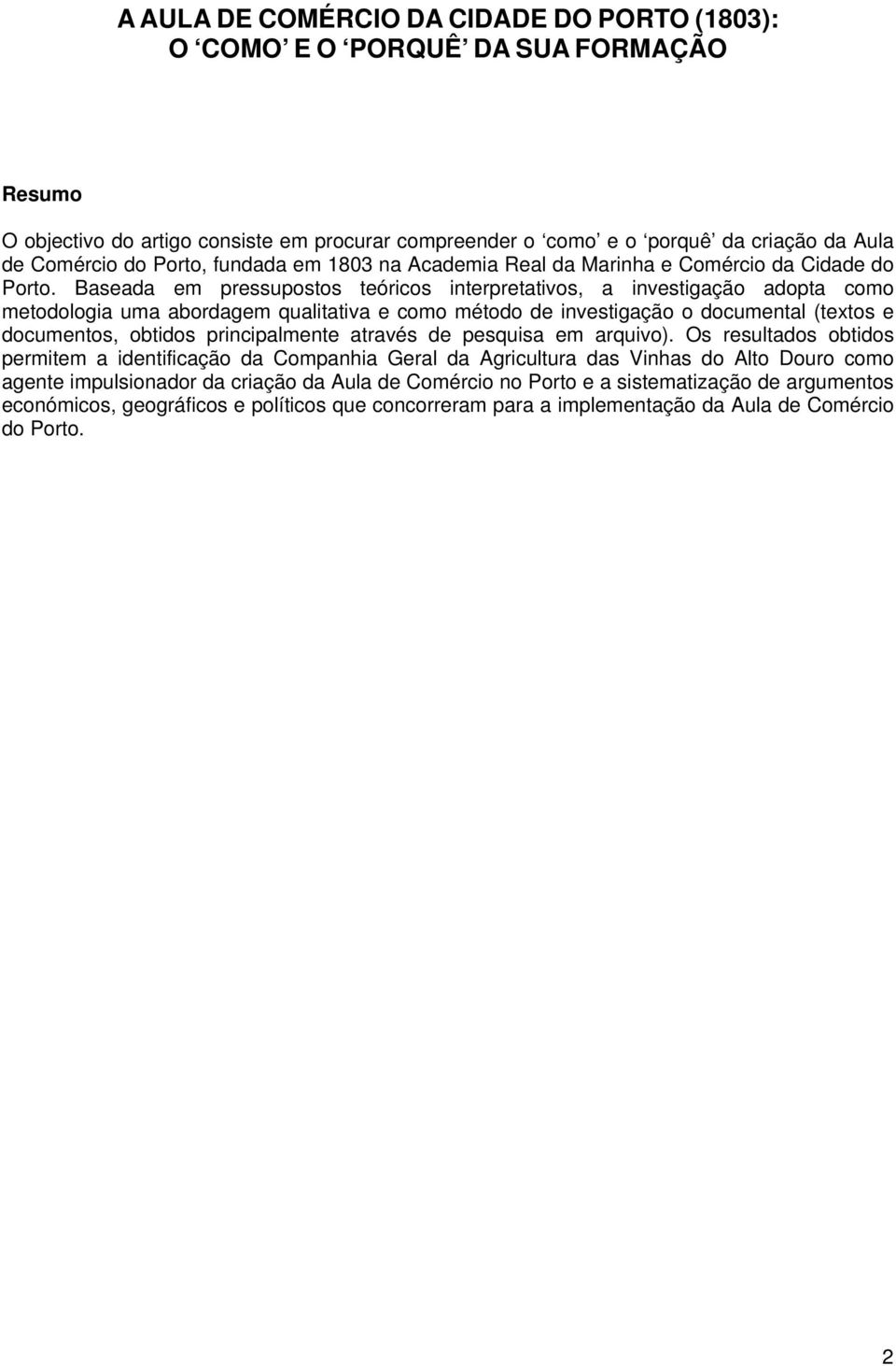 Baseada em pressupostos teóricos interpretativos, a investigação adopta como metodologia uma abordagem qualitativa e como método de investigação o documental (textos e documentos, obtidos