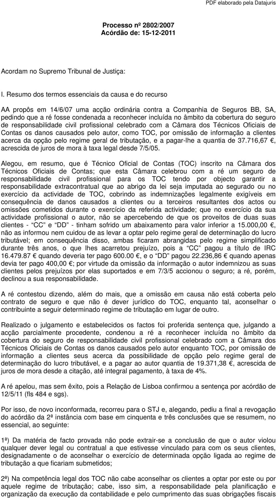 cobertura do seguro de responsabilidade civil profissional celebrado com a Câmara dos Técnicos Oficiais de Contas os danos causados pelo autor, como TOC, por omissão de informação a clientes acerca