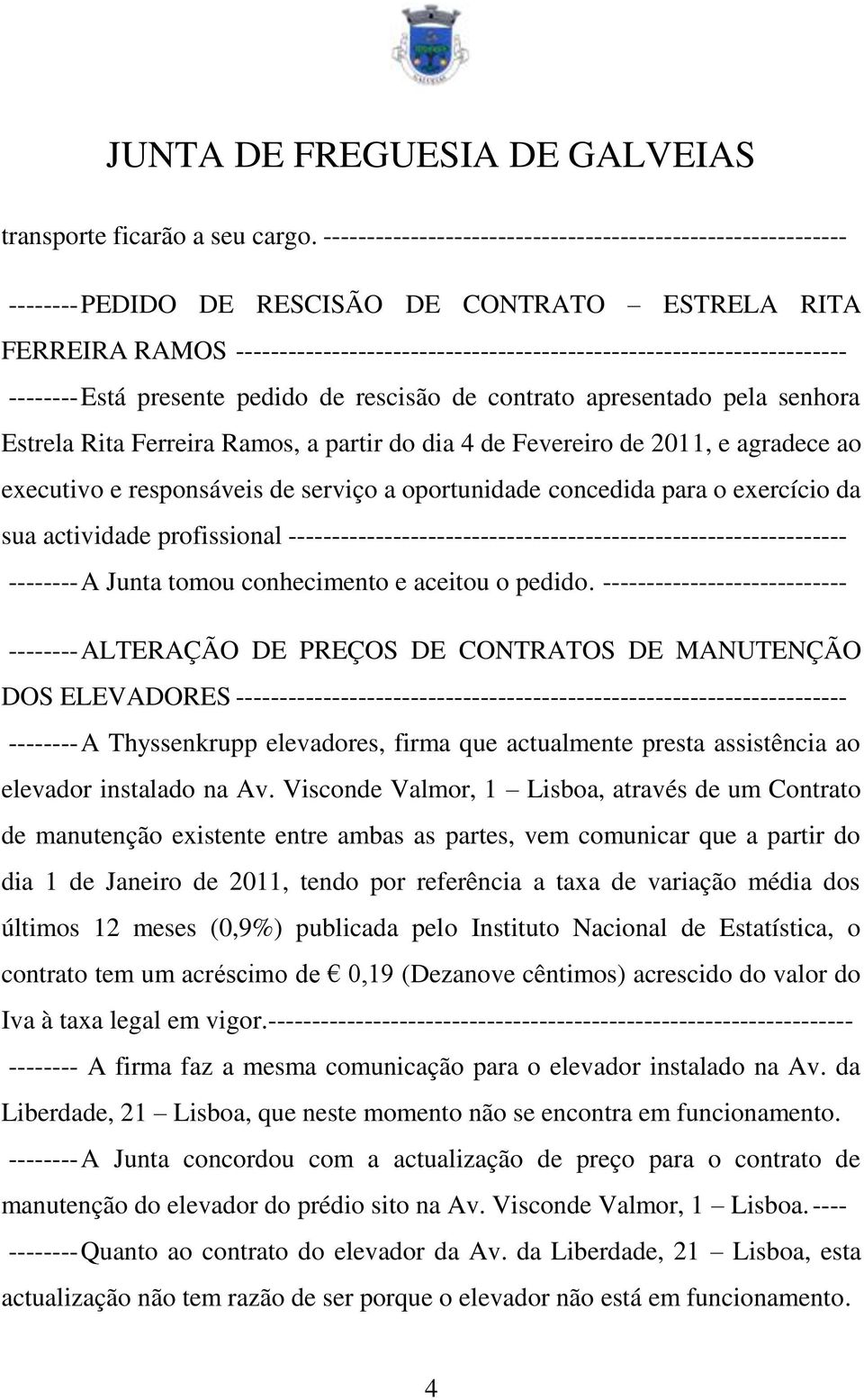 -------- Está presente pedido de rescisão de contrato apresentado pela senhora Estrela Rita Ferreira Ramos, a partir do dia 4 de Fevereiro de 2011, e agradece ao executivo e responsáveis de serviço a