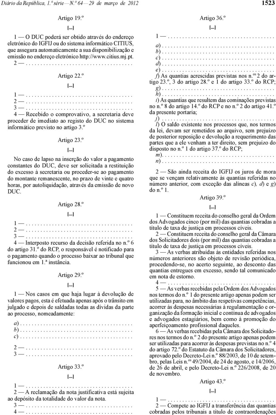 citius.mj.pt. Artigo 22.º 4 Recebido o comprovativo, a secretaria deve proceder de imediato ao registo do DUC no sistema informático previsto no artigo 3.º Artigo 23.