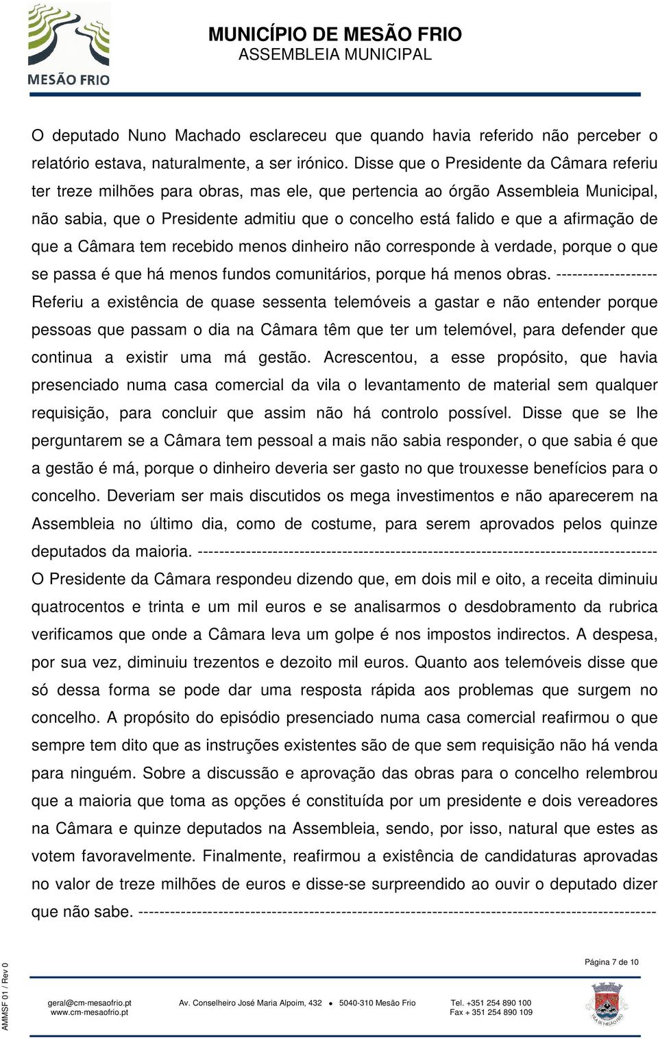 afirmação de que a Câmara tem recebido menos dinheiro não corresponde à verdade, porque o que se passa é que há menos fundos comunitários, porque há menos obras.