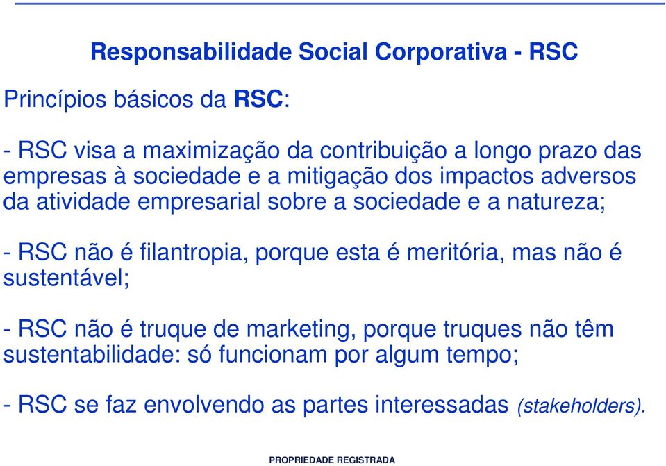 natureza; - RSC não é filantropia, porque esta é meritória, mas não é sustentável; - RSC não é truque de marketing,