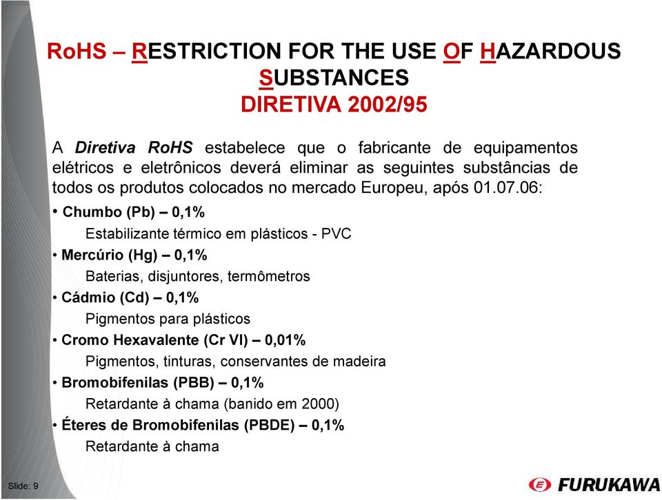 06: Chumbo (Pb) 0,1% Estabilizante térmico em plásticos - PVC Mercúrio (Hg) 0,1% Baterias, disjuntores, termômetros Cádmio (Cd) 0,1% Pigmentos para