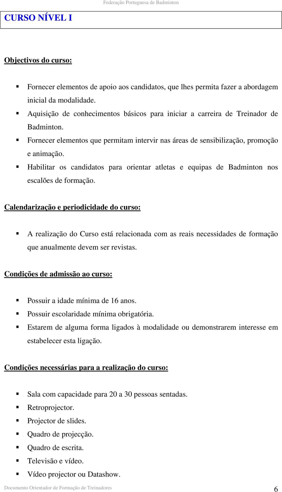 Habilitar os candidatos para orientar atletas e equipas de Badminton nos escalões de formação.