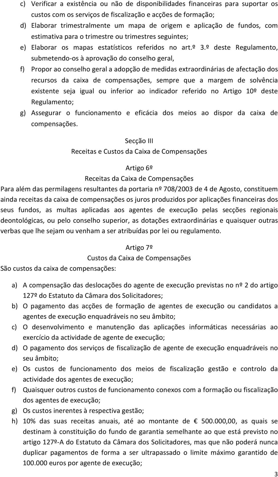 º deste Regulamento, submetendo-os à aprovação do conselho geral, f) Propor ao conselho geral a adopção de medidas extraordinárias de afectação dos recursos da caixa de compensações, sempre que a