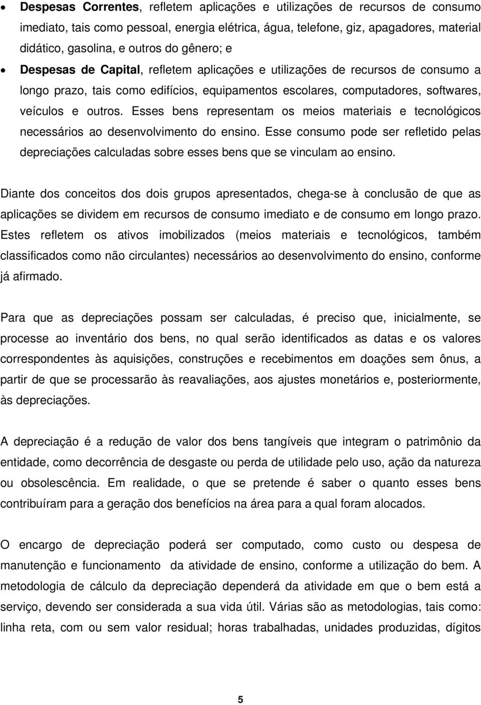 Esses bens representam os meios materiais e tecnológicos necessários ao desenvolvimento do ensino.