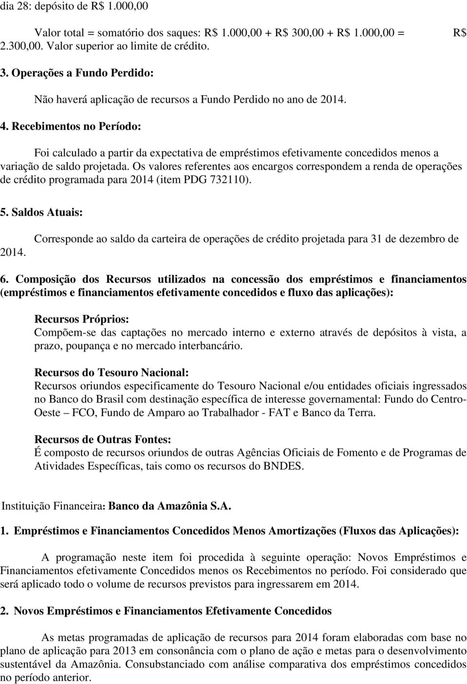 Os valores referentes aos encargos correspondem a renda de operações de crédito programada para 2014 (item PDG 732110). 5. Saldos Atuais: 2014.