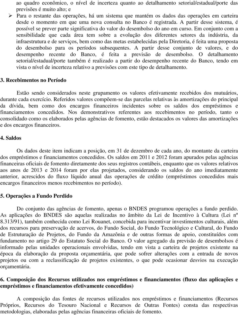 Em conjunto com a sensibilidade que cada área tem sobre a evolução dos diferentes setores da indústria, da infraestrutura e de serviços, bem como das metas estabelecidas pela Diretoria, é feita uma