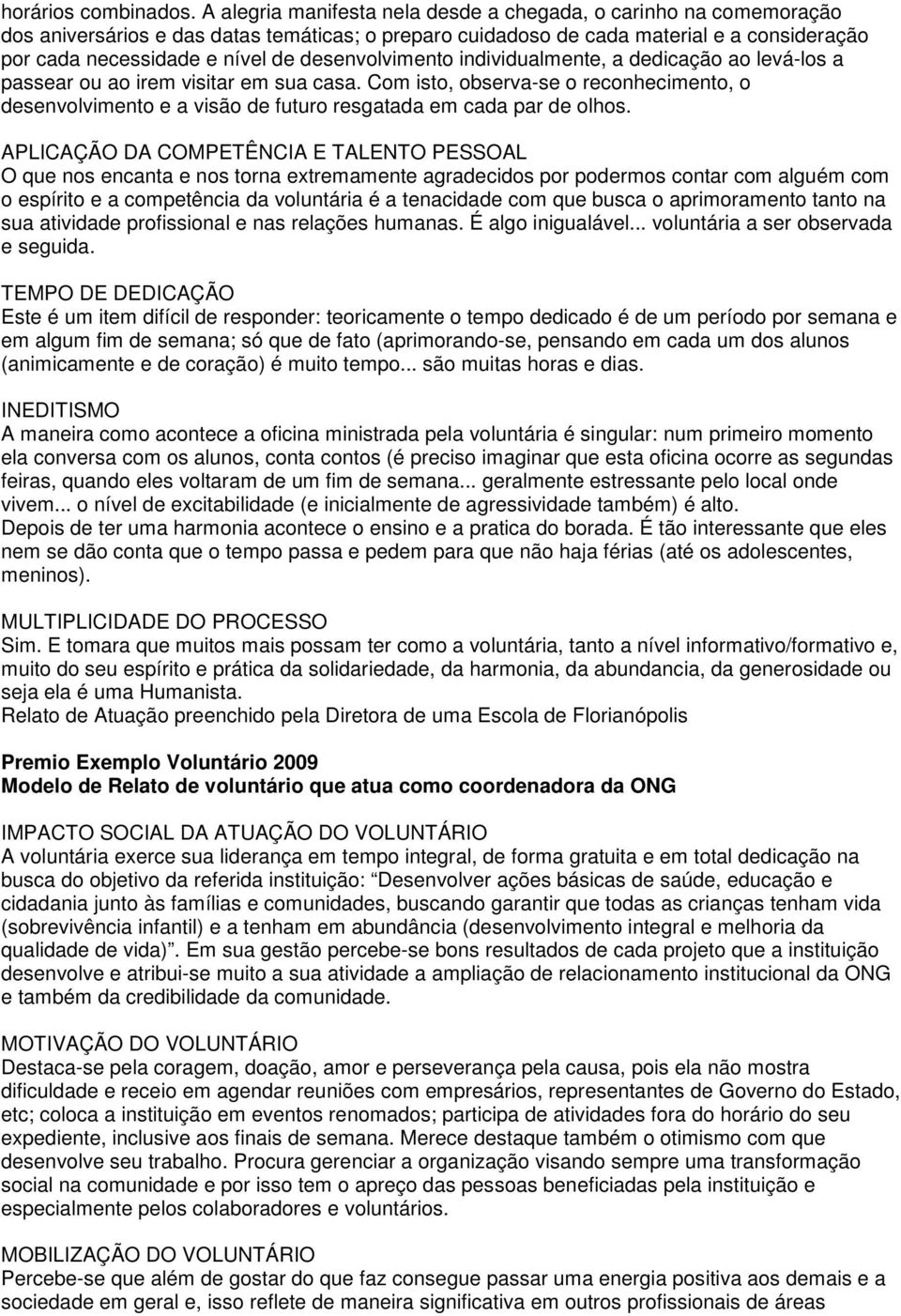 desenvolvimento individualmente, a dedicação ao levá-los a passear ou ao irem visitar em sua casa.