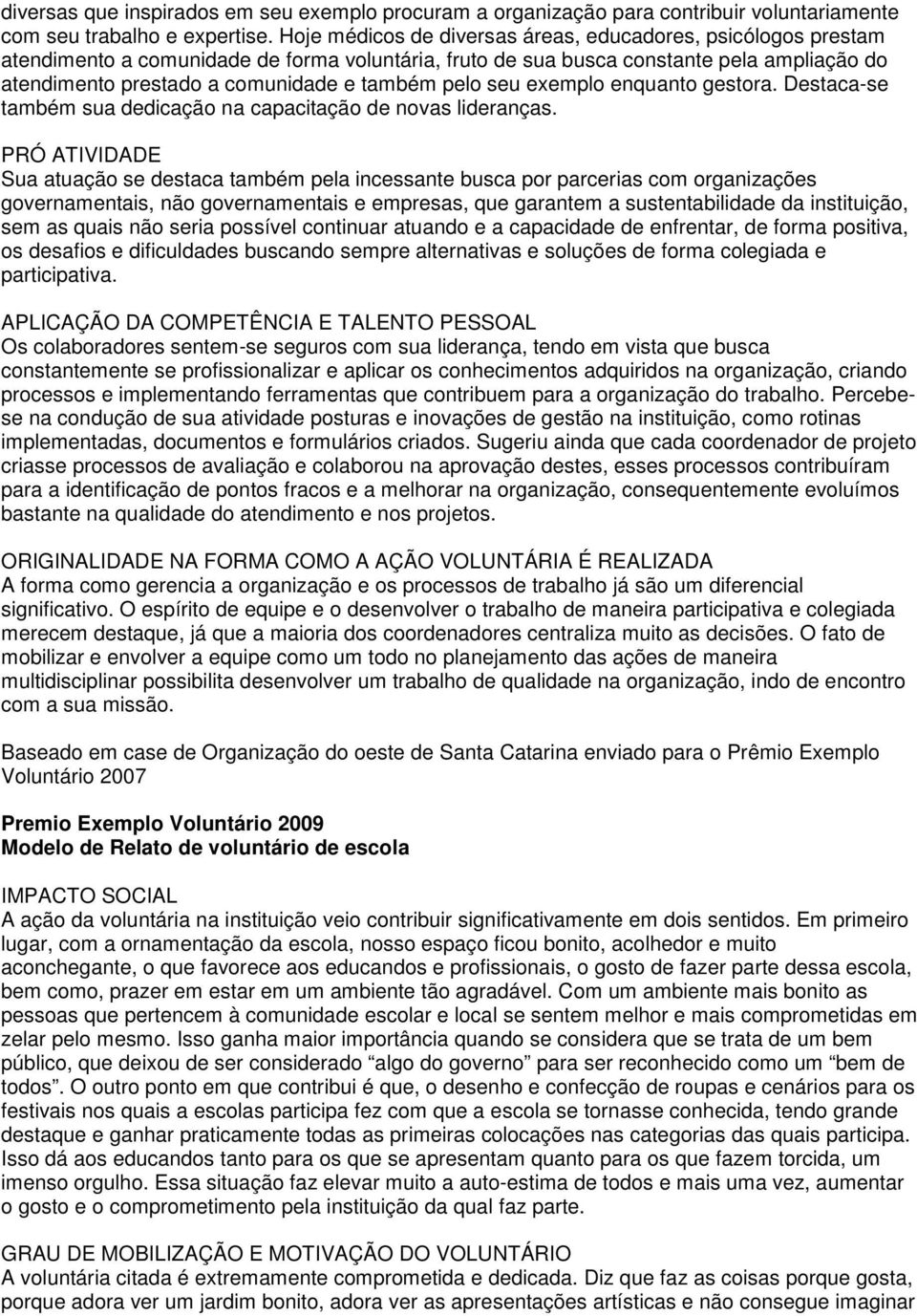 pelo seu exemplo enquanto gestora. Destaca-se também sua dedicação na capacitação de novas lideranças.