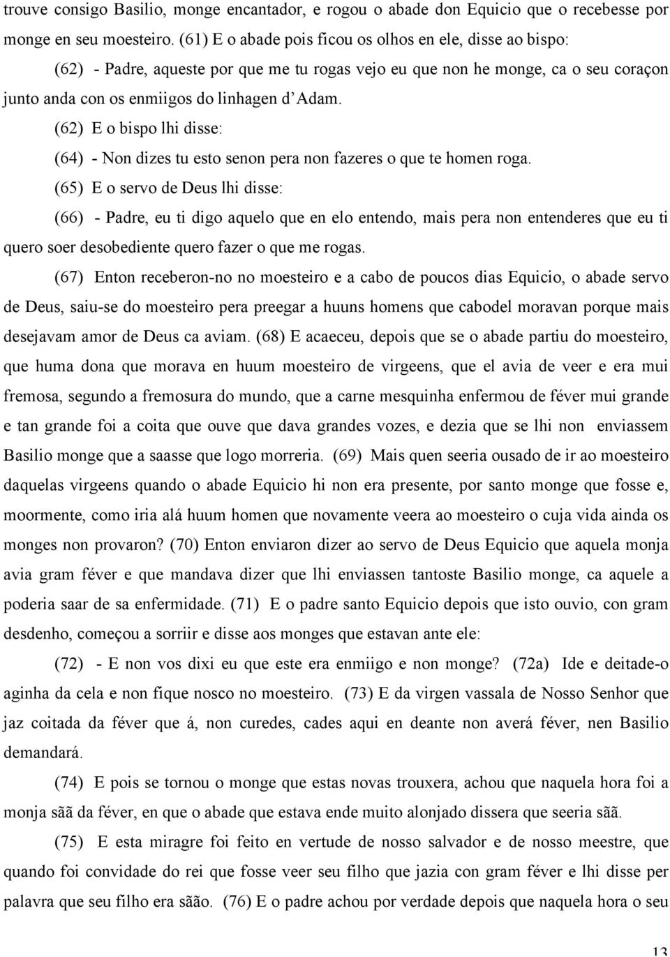 (62) E o bispo lhi disse: (64) - Non dizes tu esto senon pera non fazeres o que te homen roga.